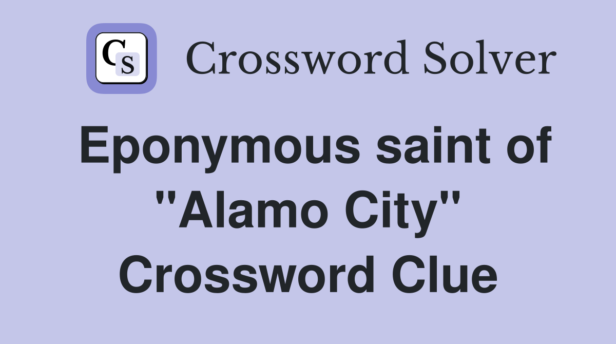 Eponymous saint of "Alamo City" Crossword Clue Answers Crossword Solver